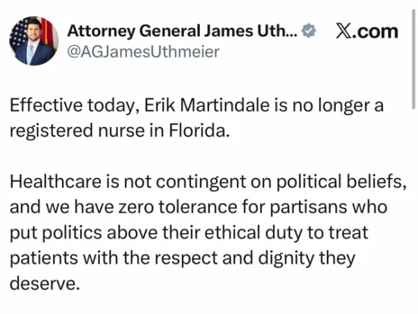 Відсьогодні Ерік Мартіндейл більше не є зареєстрованою медсестрою у Флориді. Охорона здоров'я не залежить від політичних переконань, і ми маємо нульову толерантність до упереджених осіб, які ставлять політику вище за свій етичний обов'язок ставитися до пацієнтів з повагою та гідністю, яких вони заслуговують.